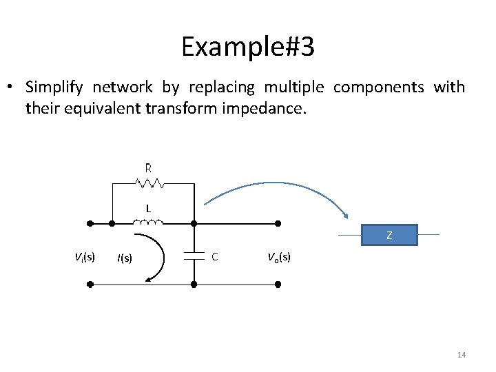 Example#3 • Simplify network by replacing multiple components with their equivalent transform impedance. L