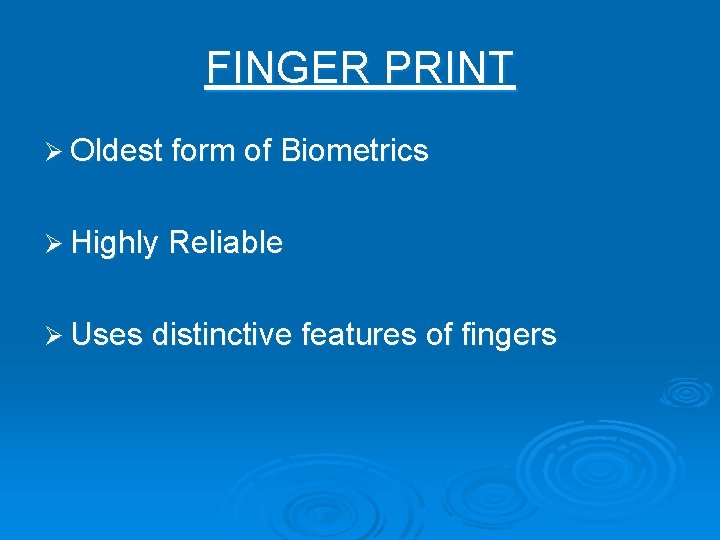 FINGER PRINT Ø Oldest form of Biometrics Ø Highly Reliable Ø Uses distinctive features