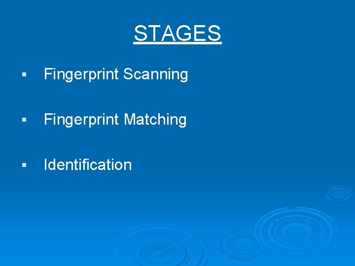 STAGES § Fingerprint Scanning § Fingerprint Matching § Identification 