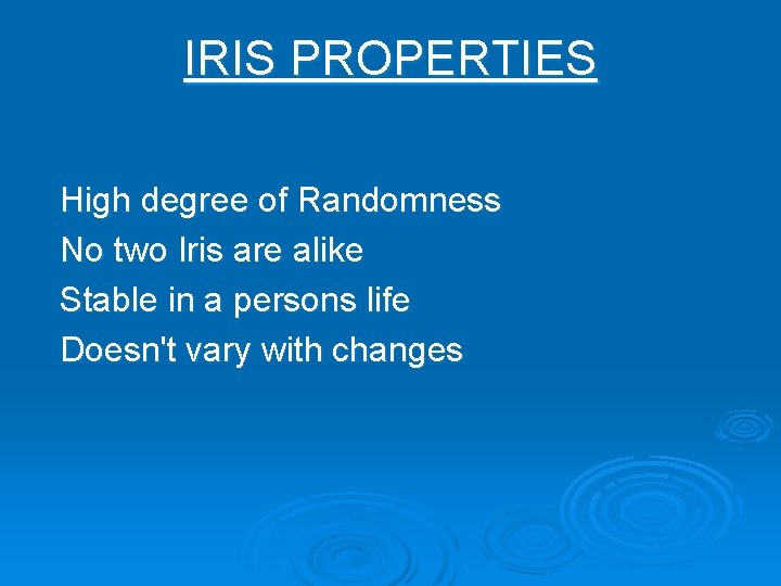 IRIS PROPERTIES High degree of Randomness No two Iris are alike Stable in a