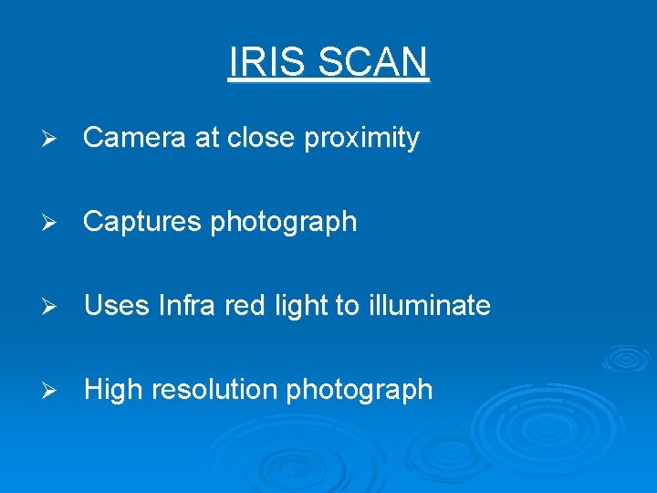 IRIS SCAN Ø Camera at close proximity Ø Captures photograph Ø Uses Infra red