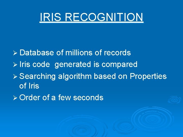 IRIS RECOGNITION Ø Database of millions of records Ø Iris code generated is compared