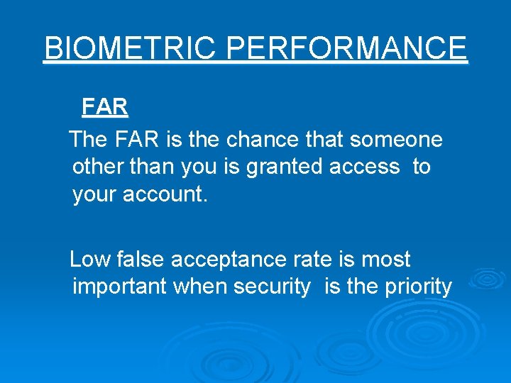 BIOMETRIC PERFORMANCE FAR The FAR is the chance that someone other than you is