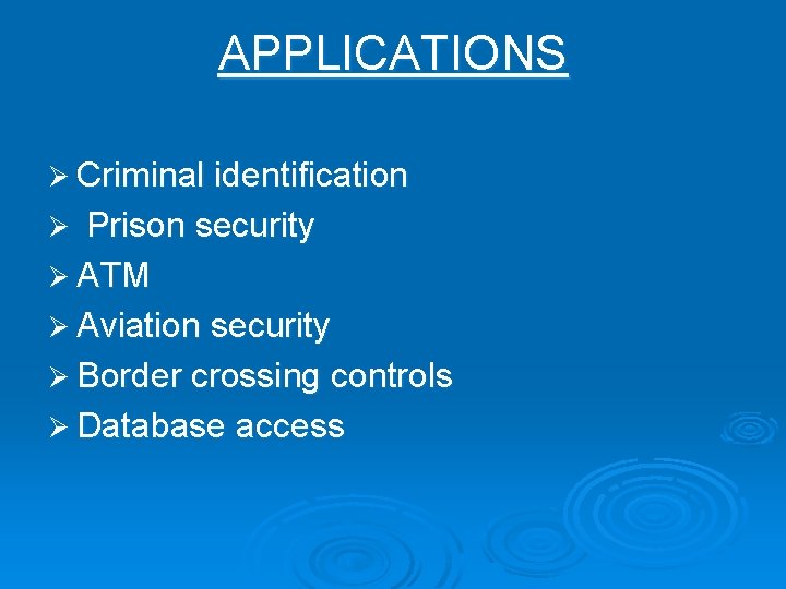 APPLICATIONS Ø Criminal identification Prison security Ø ATM Ø Aviation security Ø Border crossing