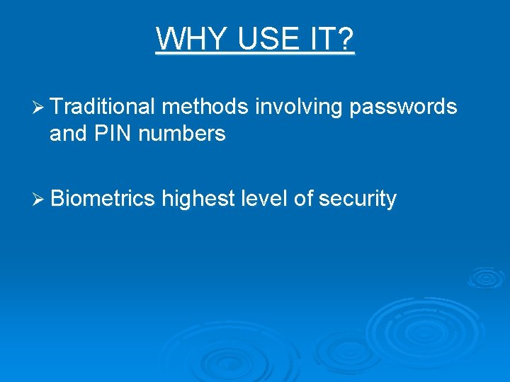 WHY USE IT? Ø Traditional methods involving passwords and PIN numbers Ø Biometrics highest