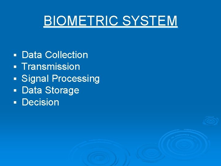 BIOMETRIC SYSTEM § § § Data Collection Transmission Signal Processing Data Storage Decision 