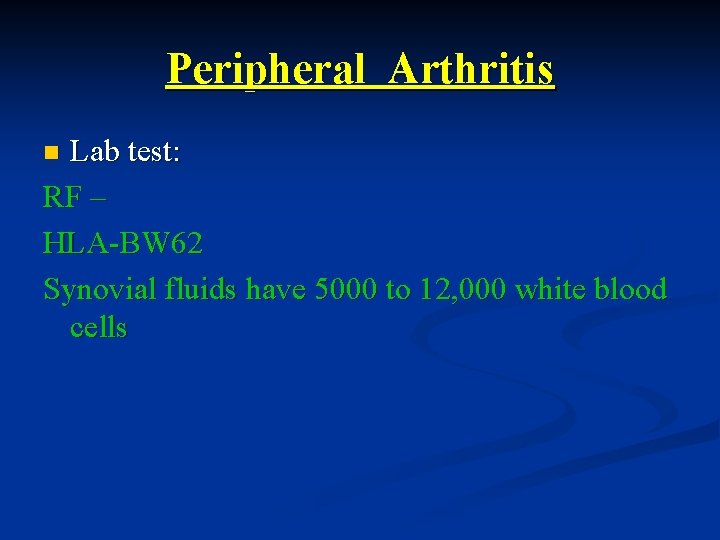 Peripheral Arthritis Lab test: RF – HLA-BW 62 Synovial fluids have 5000 to 12,