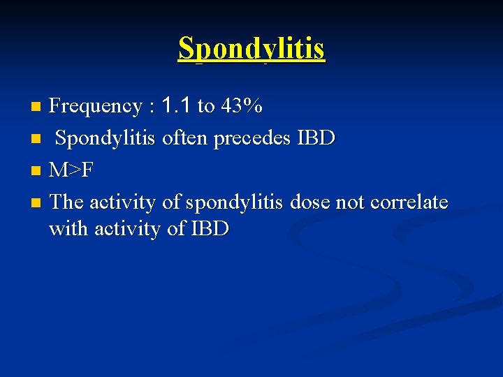 Spondylitis Frequency : 1. 1 to 43% n Spondylitis often precedes IBD n M>F