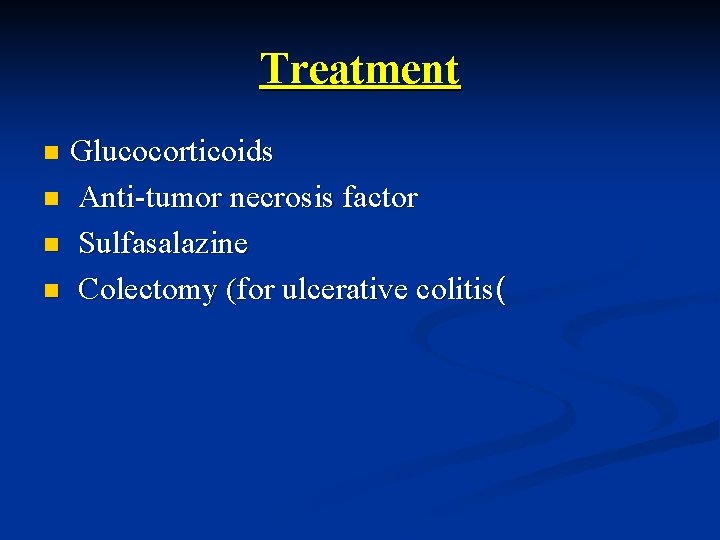 Treatment Glucocorticoids n Anti-tumor necrosis factor n Sulfasalazine n Colectomy (for ulcerative colitis( n
