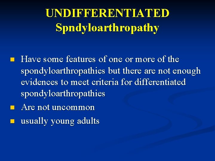 UNDIFFERENTIATED Spndyloarthropathy n n n Have some features of one or more of the