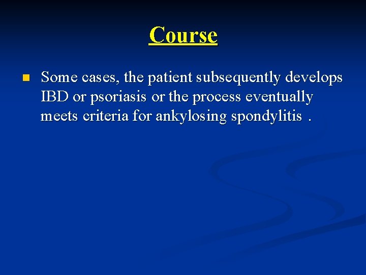 Course n Some cases, the patient subsequently develops IBD or psoriasis or the process
