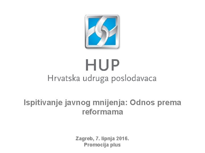 Ispitivanje javnog mnijenja: Odnos prema reformama Zagreb, 7. lipnja 2016. Promocija plus 