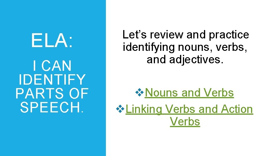 ELA: I CAN IDENTIFY PARTS OF SPEECH. Let’s review and practice identifying nouns, verbs,