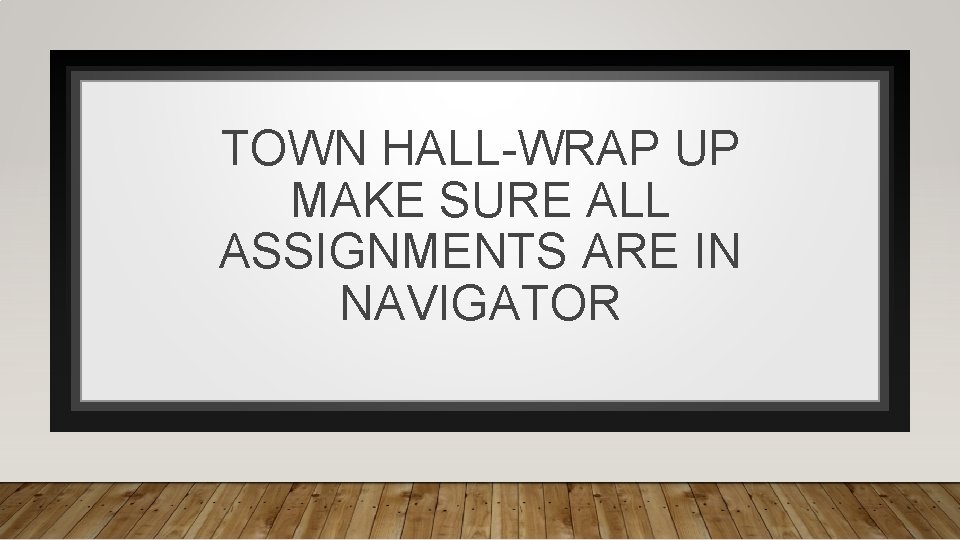 TOWN HALL-WRAP UP MAKE SURE ALL ASSIGNMENTS ARE IN NAVIGATOR 