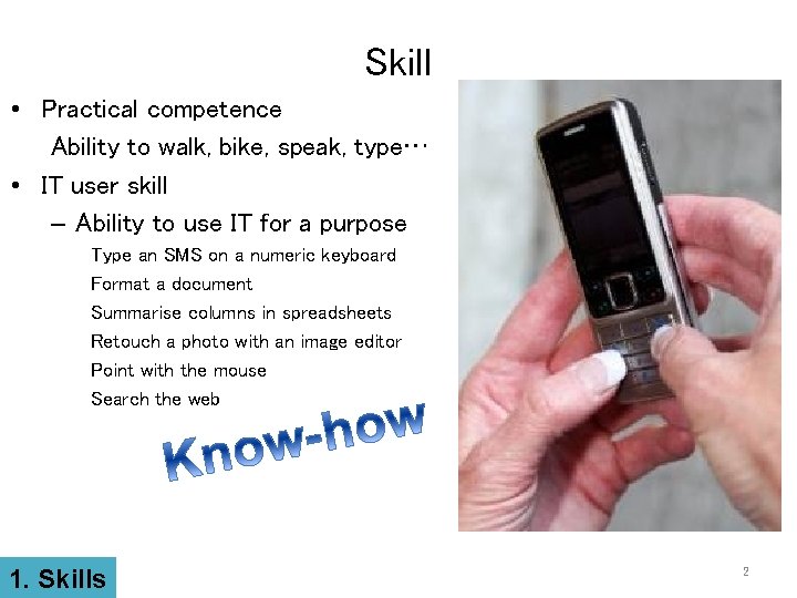 Skill • Practical competence Ability to walk, bike, speak, type… • IT user skill