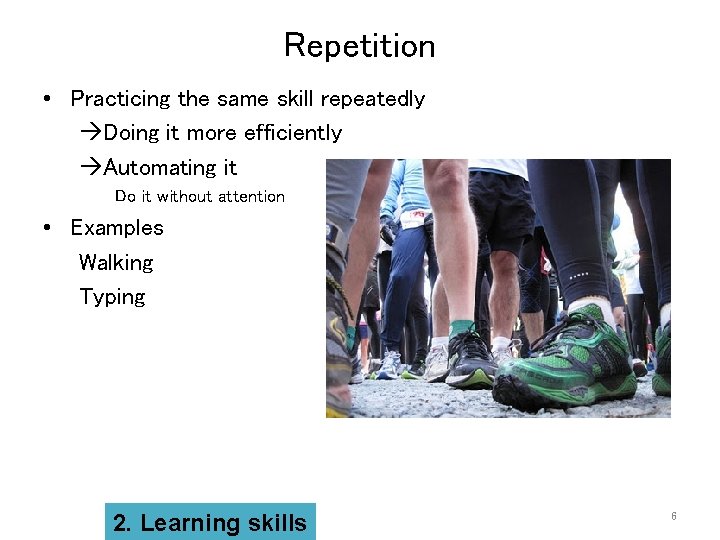 Repetition • Practicing the same skill repeatedly Doing it more efficiently Automating it Do