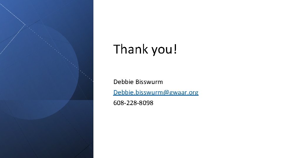 Thank you! Debbie Bisswurm Debbie. bisswurm@gwaar. org 608 -228 -8098 
