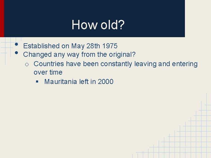 How old? • • Established on May 28 th 1975 Changed any way from