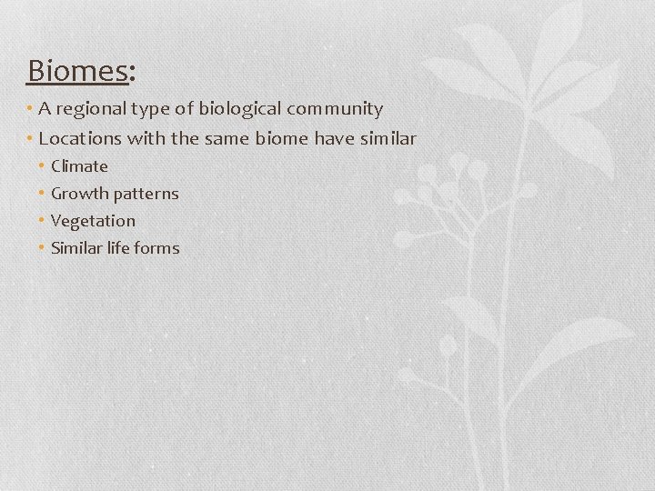 Biomes: • A regional type of biological community • Locations with the same biome