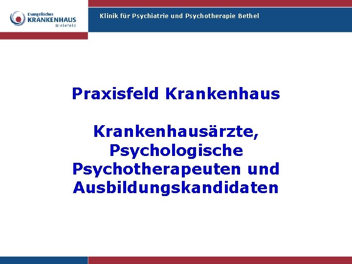 Klinik für Psychiatrie und Psychotherapie Bethel Praxisfeld Krankenhausärzte, Psychologische Psychotherapeuten und Ausbildungskandidaten 