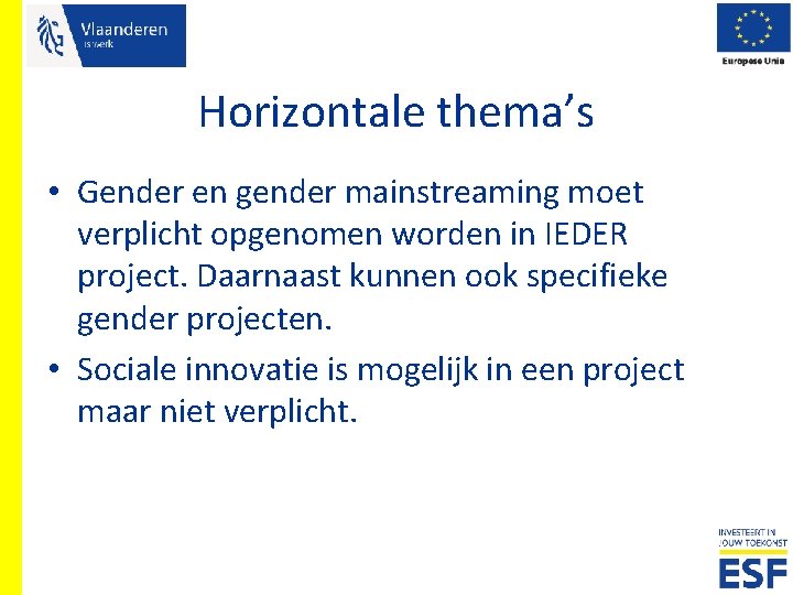 Horizontale thema’s • Gender en gender mainstreaming moet verplicht opgenomen worden in IEDER project.
