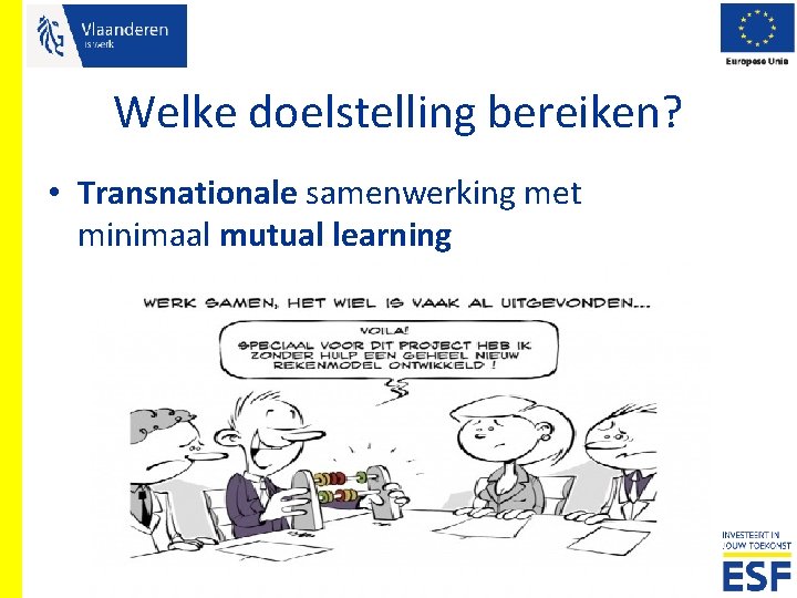 Welke doelstelling bereiken? • Transnationale samenwerking met minimaal mutual learning 