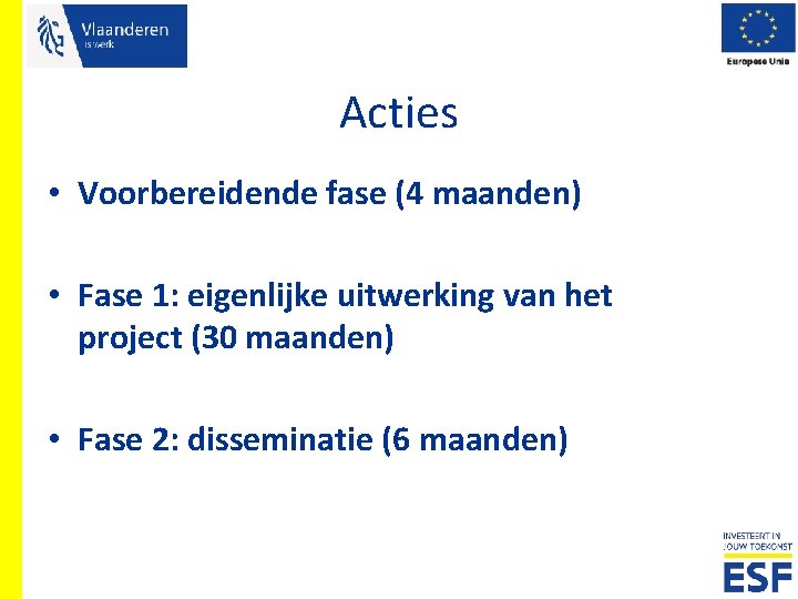 Acties • Voorbereidende fase (4 maanden) • Fase 1: eigenlijke uitwerking van het project