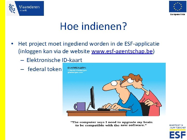 Hoe indienen? • Het project moet ingediend worden in de ESF-applicatie (inloggen kan via