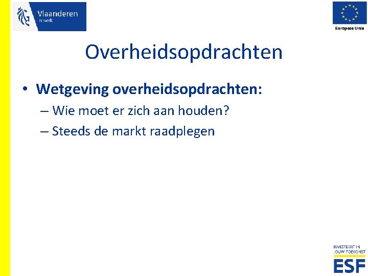 Overheidsopdrachten • Wetgeving overheidsopdrachten: – Wie moet er zich aan houden? – Steeds de