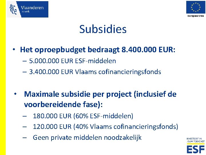 Subsidies • Het oproepbudget bedraagt 8. 400. 000 EUR: – 5. 000 EUR ESF-middelen