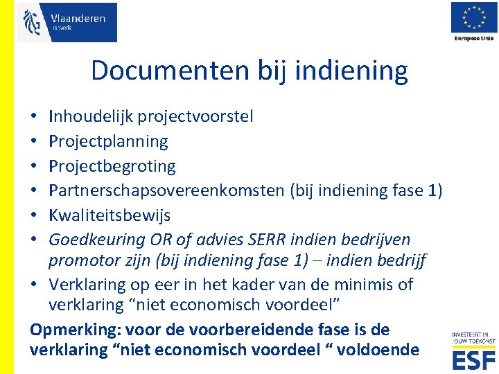 Documenten bij indiening Inhoudelijk projectvoorstel Projectplanning Projectbegroting Partnerschapsovereenkomsten (bij indiening fase 1) Kwaliteitsbewijs Goedkeuring