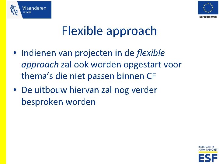 Flexible approach • Indienen van projecten in de flexible approach zal ook worden opgestart