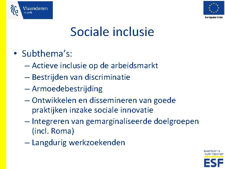 Sociale inclusie • Subthema’s: – Actieve inclusie op de arbeidsmarkt – Bestrijden van discriminatie