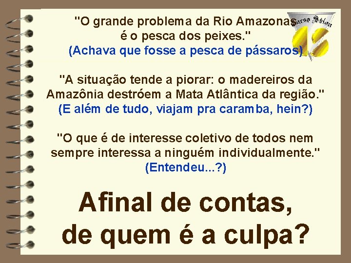 "O grande problema da Rio Amazonas é o pesca dos peixes. " (Achava que