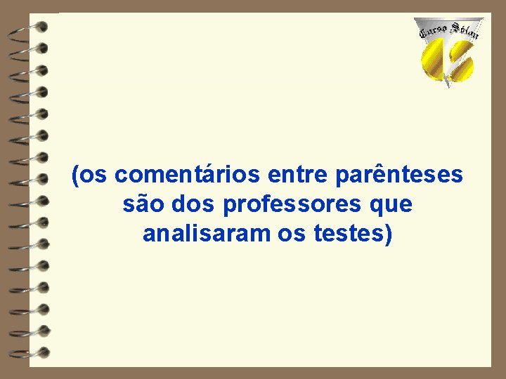 (os comentários entre parênteses são dos professores que analisaram os testes) 