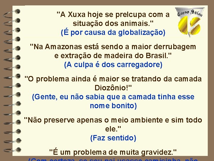 "A Xuxa hoje se prelcupa com a situação dos animais. " (É por causa