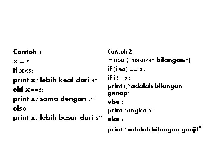 Contoh 1 x=7 if x<5: print x, "lebih kecil dari 5" elif x==5: print Contoh 1 x=7 if x<5: print x, "lebih kecil dari 5" elif x==5: print