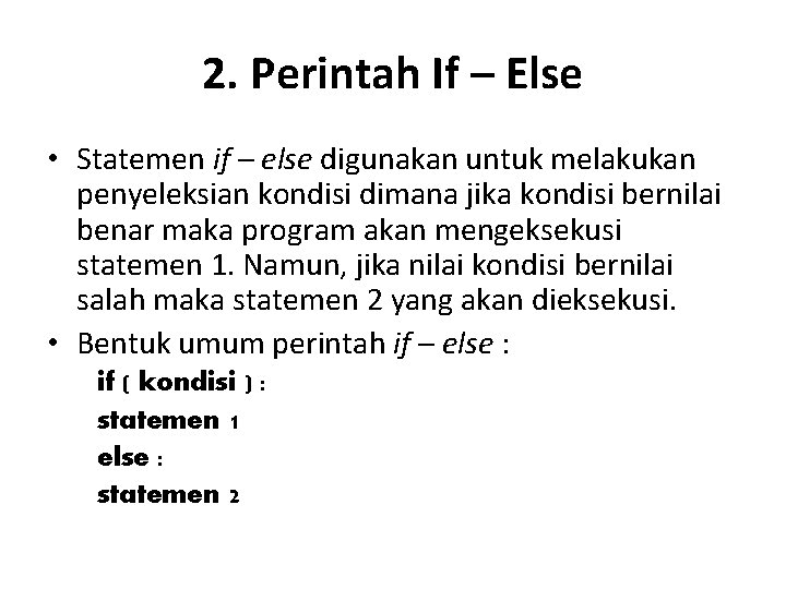2. Perintah If – Else • Statemen if – else digunakan untuk melakukan penyeleksian 2. Perintah If – Else • Statemen if – else digunakan untuk melakukan penyeleksian