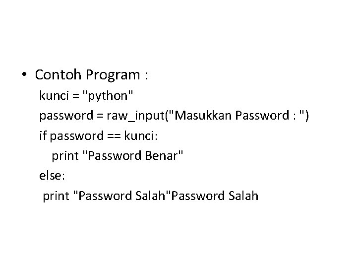 • Contoh Program : kunci = "python" password = raw_input("Masukkan Password : ")  • Contoh Program : kunci = "python" password = raw_input("Masukkan Password : ")