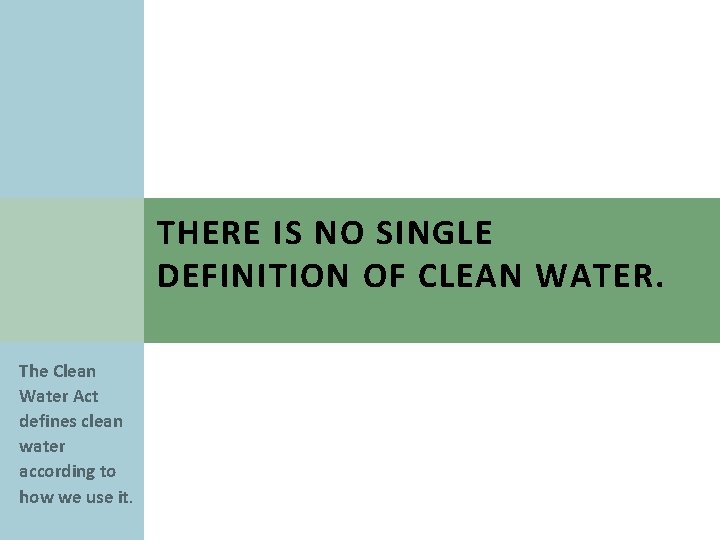 THERE IS NO SINGLE DEFINITION OF CLEAN WATER. The Clean Water Act defines clean