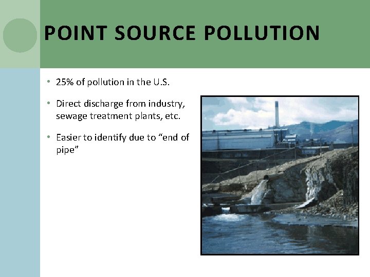 POINT SOURCE POLLUTION • 25% of pollution in the U. S. • Direct discharge