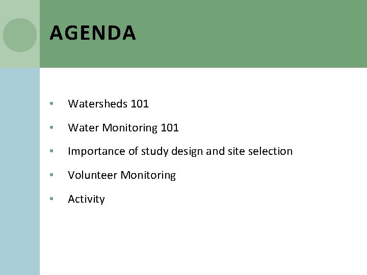 AGENDA • Watersheds 101 • Water Monitoring 101 • Importance of study design and