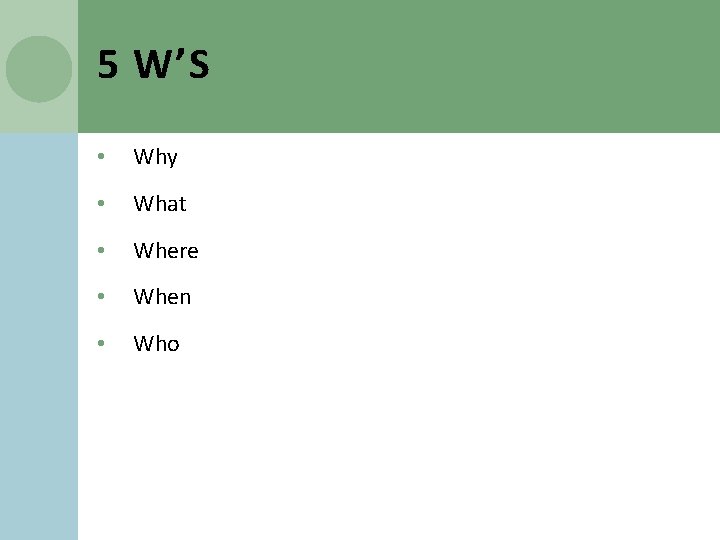 5 W’S • Why • What • Where • When • Who 