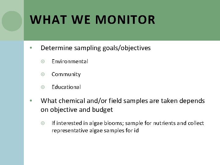 WHAT WE MONITOR • • Determine sampling goals/objectives Environmental Community Educational What chemical and/or
