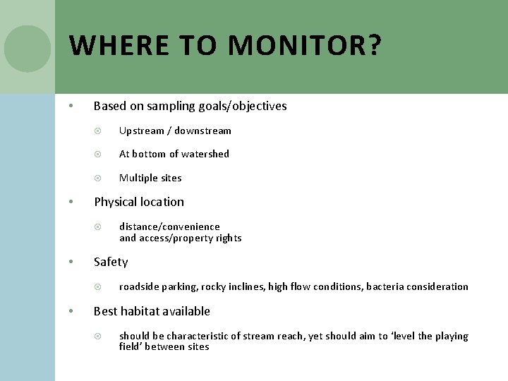 WHERE TO MONITOR? • • Based on sampling goals/objectives Upstream / downstream At bottom