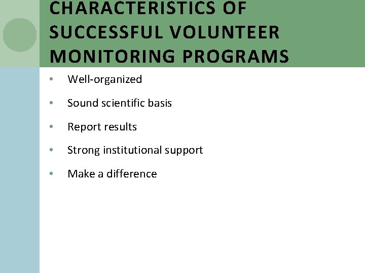 CHARACTERISTICS OF SUCCESSFUL VOLUNTEER MONITORING PROGRAMS • Well-organized • Sound scientific basis • Report
