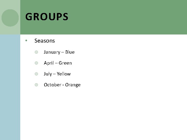 GROUPS • Seasons January – Blue April – Green July – Yellow October -