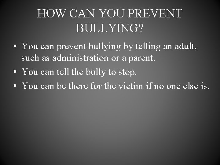 HOW CAN YOU PREVENT BULLYING? • You can prevent bullying by telling an adult,