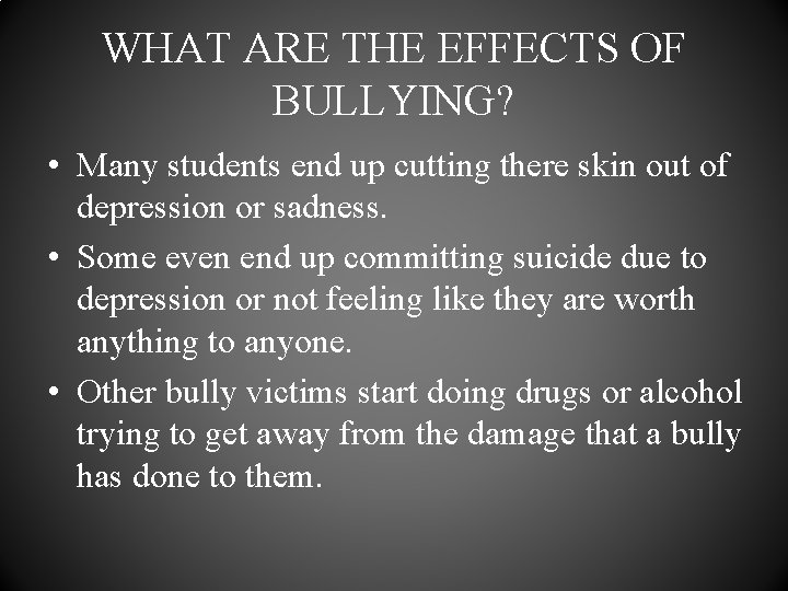 WHAT ARE THE EFFECTS OF BULLYING? • Many students end up cutting there skin