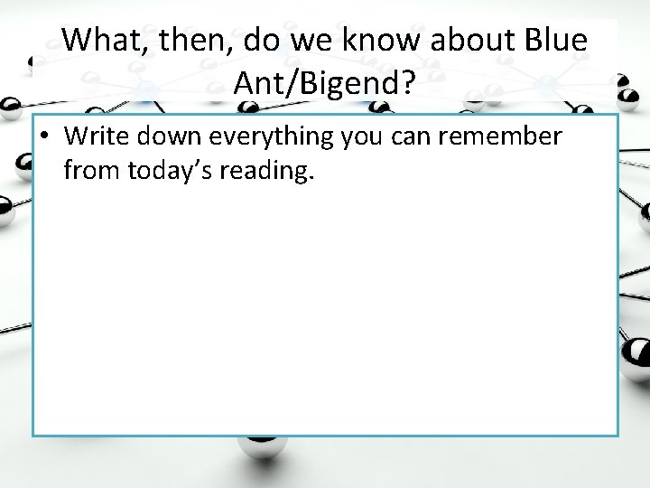 What, then, do we know about Blue Ant/Bigend? • Write down everything you can
